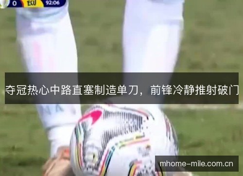 夺冠热心中路直塞制造单刀,前锋冷静推射破门 夺冠热心中路直塞制造单刀,前锋冷静推射破门