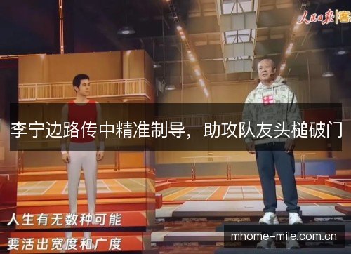 李宁边路传中精准制导,助攻队友头槌破门 李宁边路传中精准制导,助攻队友头槌破门